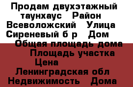 Продам двухэтажный таунхаус › Район ­ Всеволожский › Улица ­ Сиреневый б/р › Дом ­ 27 › Общая площадь дома ­ 88 › Площадь участка ­ 2 › Цена ­ 5 100 000 - Ленинградская обл. Недвижимость » Дома, коттеджи, дачи продажа   . Ленинградская обл.